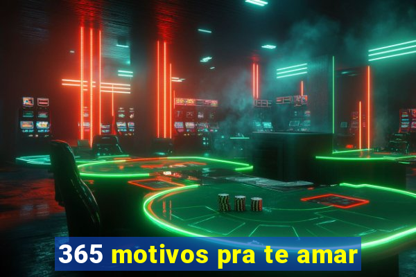 365 motivos pra te amar